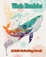 Whale Mandalas Adult Coloring Book Anti-Stress and Relaxing Mandalas to Promote Creativity: Mystical Whale Designs to Relieve Stress and Balance the Mind