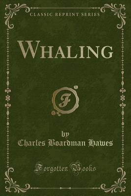 Whaling (Classic Reprint) - Hawes, Charles Boardman