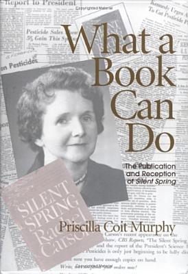 What a Book Can Do: The Publication and Reception of "Silent Spring" - Murphy, Priscilla Coit