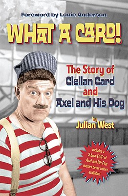 What a Card!: The Story of Clellan Card and Axel and His Dog - West, Julian, and Anderson, Louie (Foreword by)