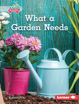 What a Garden Needs - Chu, Katherine