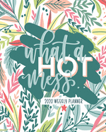 What a Hot Mess: 2020 Weekly Planner: Jan 1, 2020 to Dec 31, 2020: 12 Month Organizer & Diary with Weekly & Monthly View