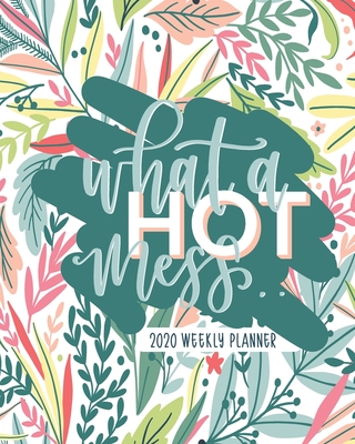 What a Hot Mess: 2020 Weekly Planner: Jan 1, 2020 to Dec 31, 2020: 12 Month Organizer & Diary with Weekly & Monthly View - June & Lucy