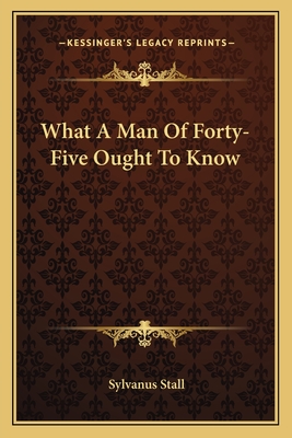 What A Man Of Forty-Five Ought To Know - Stall, Sylvanus