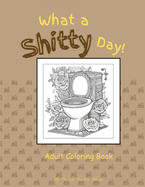 What a Shitty Day Adult Coloring Book: Humorous Zentangle for Relaxation and Creativity
