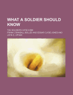 What a Soldier Should Know. the Soldier's Catechism - Bolles, Frank Crandall