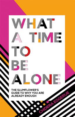What a Time to be Alone: The Slumflower's Guide to Why You Are Already Enough - Eggerue, Chidera
