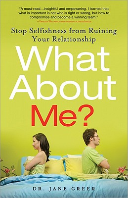 What about Me?: Stop Selfishness from Ruining Your Relationship - Greer, Jane, Dr., Ph.D.