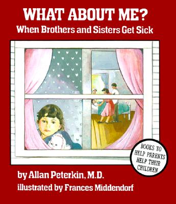 What about Me?: When Brothers and Sisters Get Sick - Peterkin, Allan, Dr.