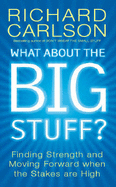 What About the Big Stuff?: Finding Strength and Moving Forward When the Stakes are High