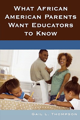 What African American Parents Want Educators to Know - Thompson, Gail L