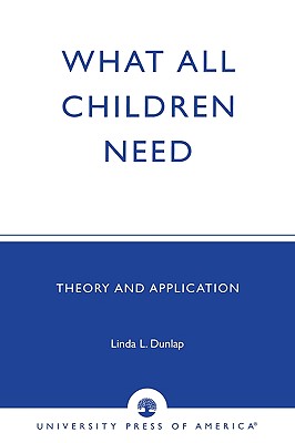 What All Children Need: Theory and Application - Dunlap, Linda L, and Noel, Andrea M (Contributions by)