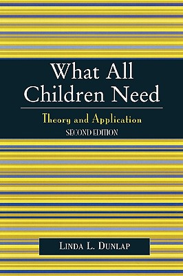 What All Children Need: Theory and Application - Dunlap, Linda L