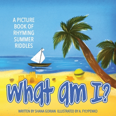 What Am I? Summer: A Picture Book of Read-Aloud, Rhyming Summer Riddles - Gorian, Shana