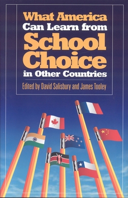 What America Can Learn from School Choice in Other Countries - Salisbury, David (Editor), and Tooley, James (Editor)