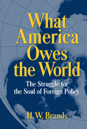What America Owes the World: The Struggle for the Soul of Foreign Policy