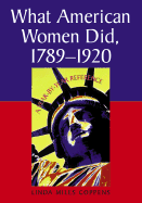 What American Women Did, 1789-1920: A Year-By-Year Reference