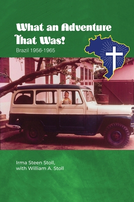 What An Adventure That Was!: Brazil 1956-1965 - Stoll, Irma Steen, and Stoll, William A