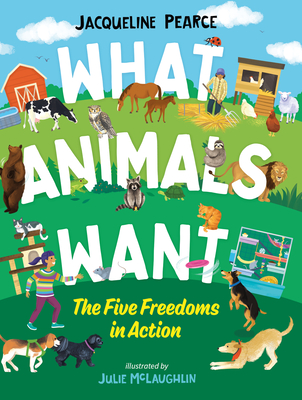 What Animals Want: The Five Freedoms in Action - Pearce, Jacqueline