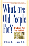 What Are Old People For?: How Elders Will Save the World - Thomas, William H, Jr., M.D.