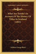 What Are Teinds? an Account of the History of Tithes in Scotland (1893)