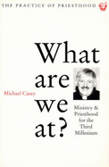 What Are We At?: Ministry & Priesthood for the Third Millenium - Casey, Michael
