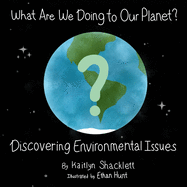 What Are We Doing to Our Planet?: Discovering Environmental Issues