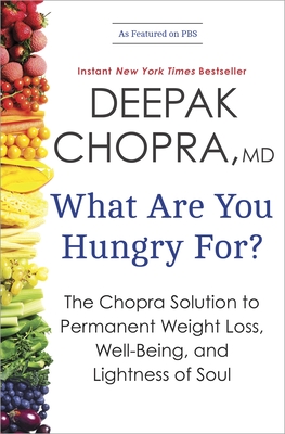 What Are You Hungry For?: The Chopra Solution to Permanent Weight Loss, Well-Being, and Lightness of Soul - Chopra, Deepak