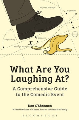 What Are You Laughing At?: A Comprehensive Guide to the Comedic Event - O'Shannon, Dan