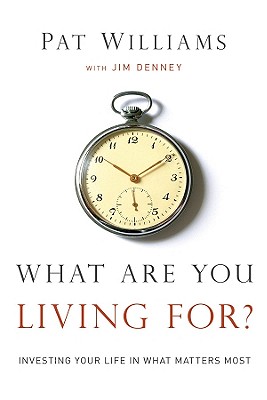 What Are You Living For?: Investing Your Life in What Matters Most - Williams, Pat, and Denney, Jim