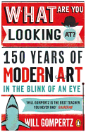 What are You Looking At?: 150 Years of Modern Art in the Blink of an Eye