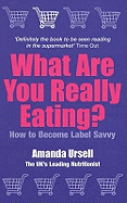 What are You Really Eating?: How To Be Label Savvy