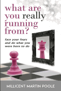 What Are You Really Running From?: Face Your Fears and Do What You Were Born to Do!