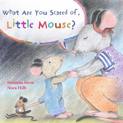 What Are You Scared of Little Mouse? - Isern, Susanna, and Brokenbrow, Jon (Translated by)