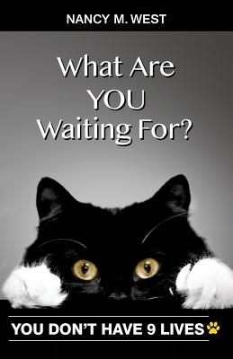 What Are You Waiting For?: You Don't Have 9 Lives! - West, Nancy M