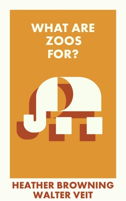 What Are Zoos For? - Browning, Heather, and Veit, Walter