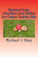 What Baseball Teaches: A Poetic Odyssey Into the 2008 World Series Champions Philadelphia Phillies
