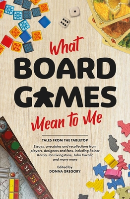 What Board Games Mean to Me - Gregory, Donna, and Livingstone, Ian, Sir, and Kovalic, John
