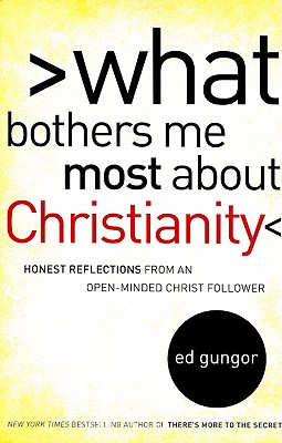 What Bothers Me Most about Christianity: Honest Reflections from an Open-Minded Christ Follower - Gungor, Ed