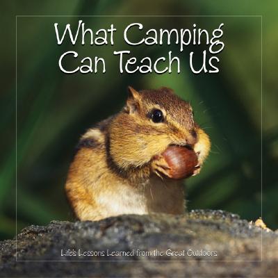 What Camping Can Teach Us: Life's Lessons Learned from the Great Outdoors - Willow Creek Press (Creator)