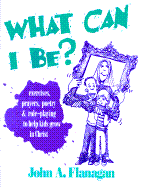 What Can I Be?: Exercises, Prayers, Poetry and Role-Playing to Help Kids Grow in Christ - Flanagan, John A