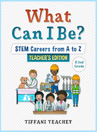 What Can I Be? STEM Careers from A to Z Teacher's Edition