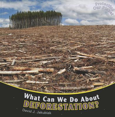 What Can We Do about Deforestation? - Jakubiak, David J