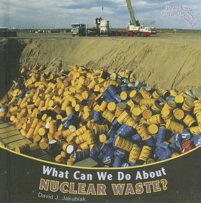 What Can We Do about Nuclear Waste? - Jakubiak, David J