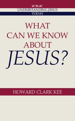 What Can We Know about Jesus? - Kee, Howard Clark