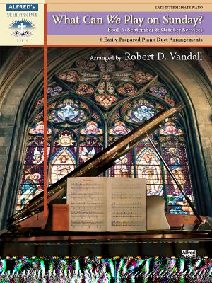 What Can We Play on Sunday? September & October Services, Bk 5: 6 Easily Prepared Piano Duet Arrangements - Vandall, Robert D