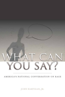 What Can You Say?: America's National Conversation on Race - Hartigan Jr, John, Professor