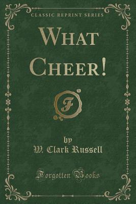 What Cheer! (Classic Reprint) - Russell, W Clark
