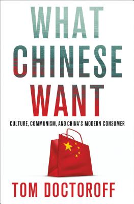 What Chinese Want: Culture, Communism and the Modern Chinese Consumer - Doctoroff, Tom