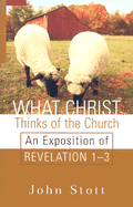 What Christ Thinks of the Church: An Exposition of Revelation 1-3